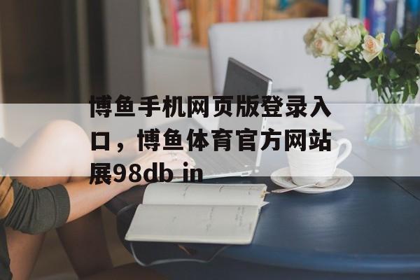 博鱼手机网页版登录入口，博鱼体育官方网站展98db in