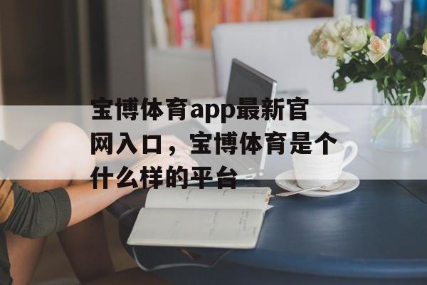 宝博体育app最新官网入口，宝博体育是个什么样的平台